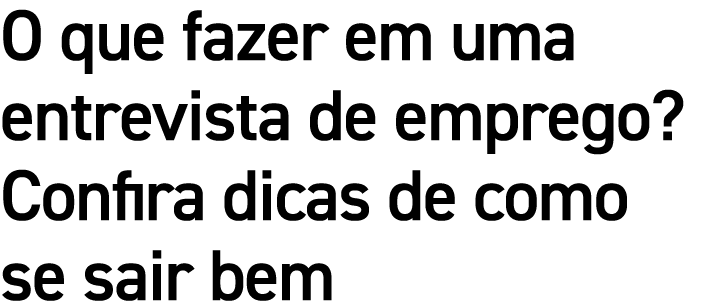 O que fazer em uma entrevista de emprego? Confira dicas de como se sair bem 