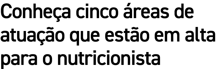 Conhe a cinco reas de atua  o que est o em alta para o nutricionista 