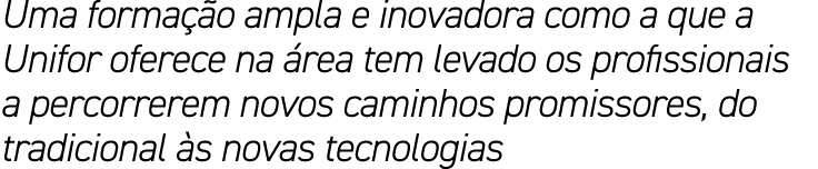 Uma forma o ampla e inovadora como a que a Unifor oferece na  rea tem levado os profissionais a percorrerem novos ca...