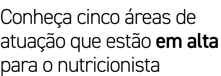 Conhe a cinco reas de atua  o que est o em alta para o nutricionista 