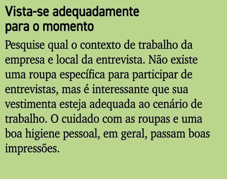 Vista-se adequadamente para o momento Pesquise qual o contexto de trabalho da empresa e local da entrevista. N o exis...