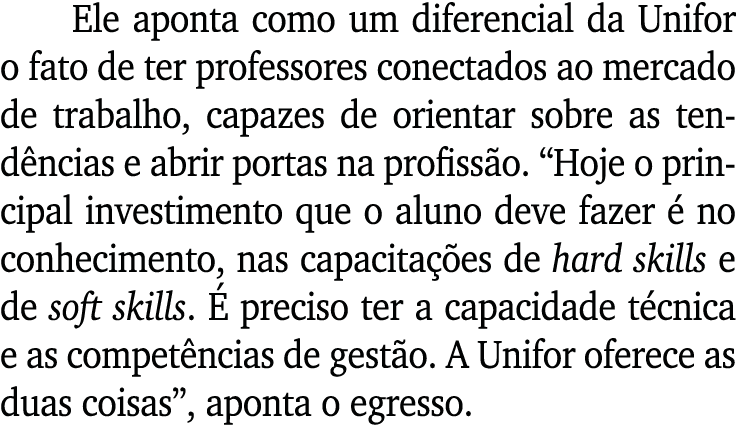 Ele aponta como um diferencial da Unifor o fato de ter professores conectados ao mercado de trabalho, capazes de orie...