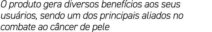 O produto gera diversos benef cios aos seus usu rios, sendo um dos principais aliados no combate ao c ncer de pele
