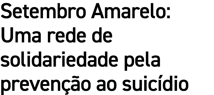 Setembro Amarelo: Uma rede de solidariedade pela preven o ao suic dio