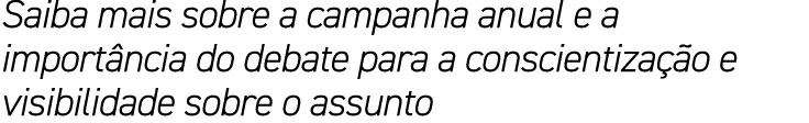 Saiba mais sobre a campanha anual e a import ncia do debate para a conscientiza o e visibilidade sobre o assunto
