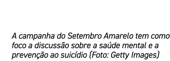 A campanha do Setembro Amarelo tem como foco a discuss o sobre a sa de mental e a preven o ao suic dio (Foto: Getty ...