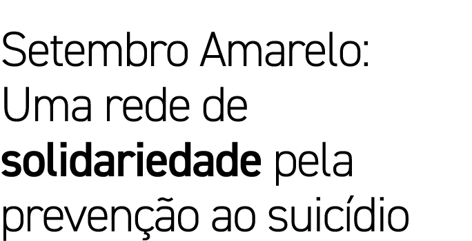 Setembro Amarelo: Uma rede de solidariedade pela preven o ao suic dio