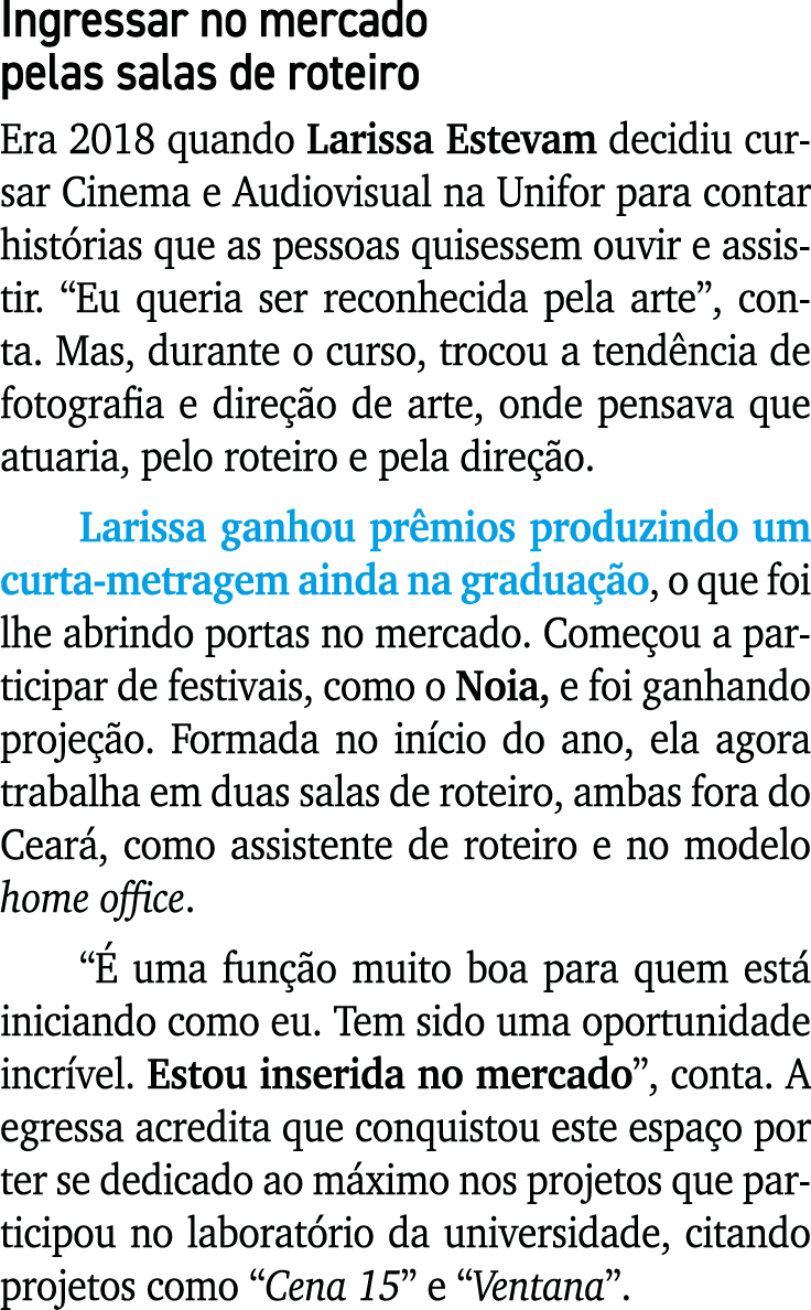 Ingressar no mercado pelas salas de roteiro Era 2018 quando Larissa Estevam decidiu cursar Cinema e Audiovisual na Un...