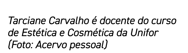 Tarciane Carvalho  docente do curso de Est tica e Cosm tica da Unifor (Foto: Acervo pessoal)