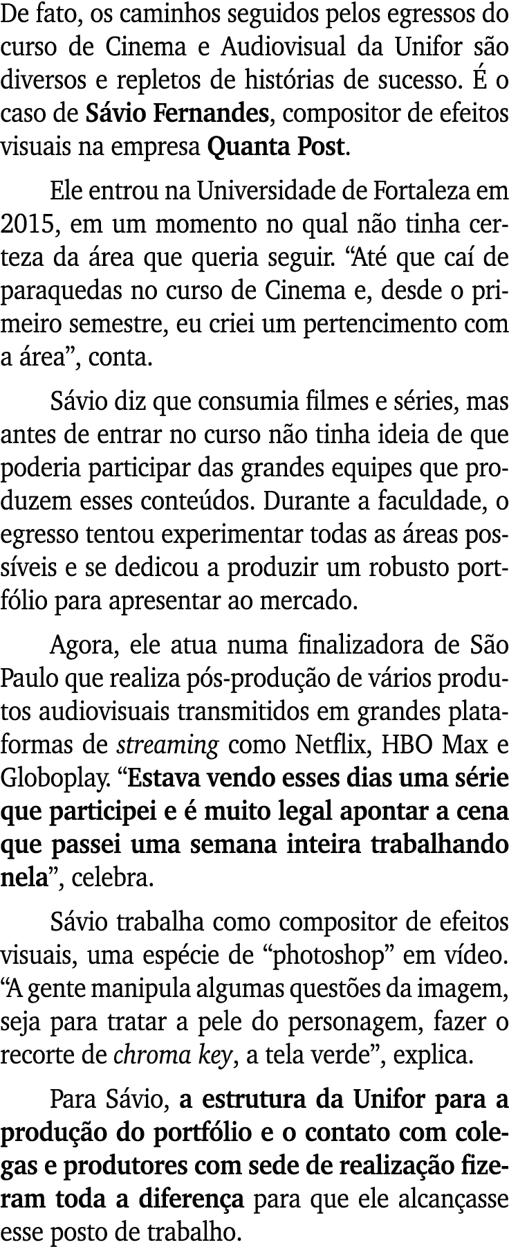 De fato, os caminhos seguidos pelos egressos do curso de Cinema e Audiovisual da Unifor s o diversos e repletos de hi...