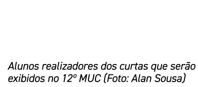 Alunos realizadores dos curtas que ser o exibidos no 12º MUC (Foto: Alan Sousa)