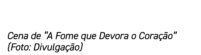 Cena de “A Fome que Devora o Cora o” (Foto: Divulga  o)