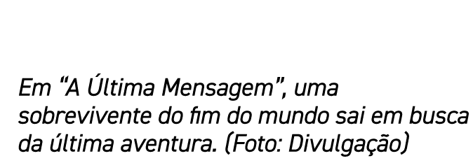Em “A ltima Mensagem”, uma sobrevivente do fim do mundo sai em busca da  ltima aventura. (Foto: Divulga  o)