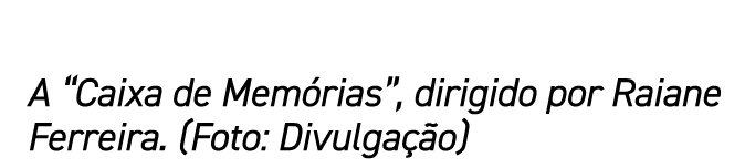A “Caixa de Mem rias”, dirigido por Raiane Ferreira. (Foto: Divulga o)