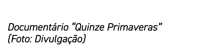 Document rio “Quinze Primaveras” (Foto: Divulga o)