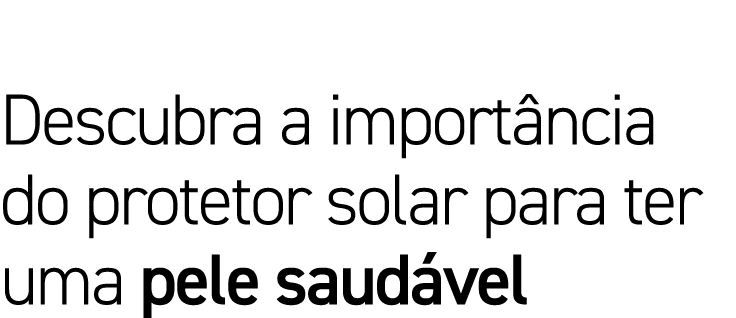 Descubra a import ncia do protetor solar para ter uma pele saud vel