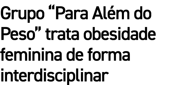 Grupo “Para Al m do Peso” trata obesidade feminina de forma interdisciplinar