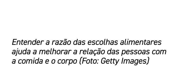 Entender a raz o das escolhas alimentares ajuda a melhorar a rela o das pessoas com a comida e o corpo (Foto: Getty ...