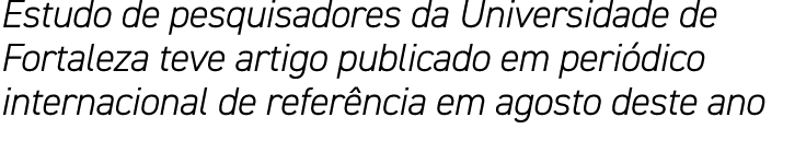 Estudo de pesquisadores da Universidade de Fortaleza teve artigo publicado em peri dico internacional de refer ncia e...