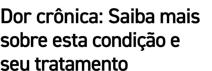Dor cr nica: Saiba mais sobre esta condi o e seu tratamento