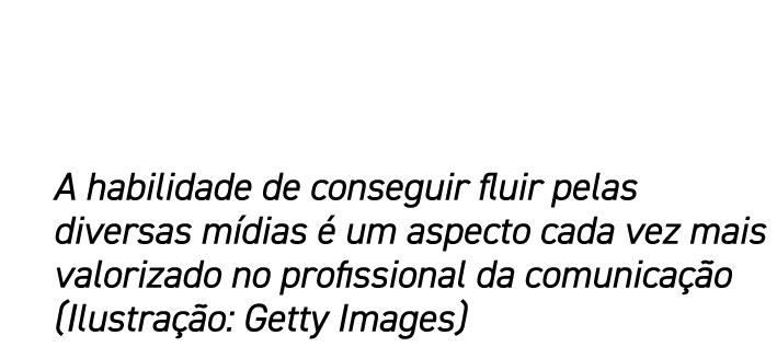 A habilidade de conseguir fluir pelas diversas m dias  um aspecto cada vez mais valorizado no profissional da comuni...