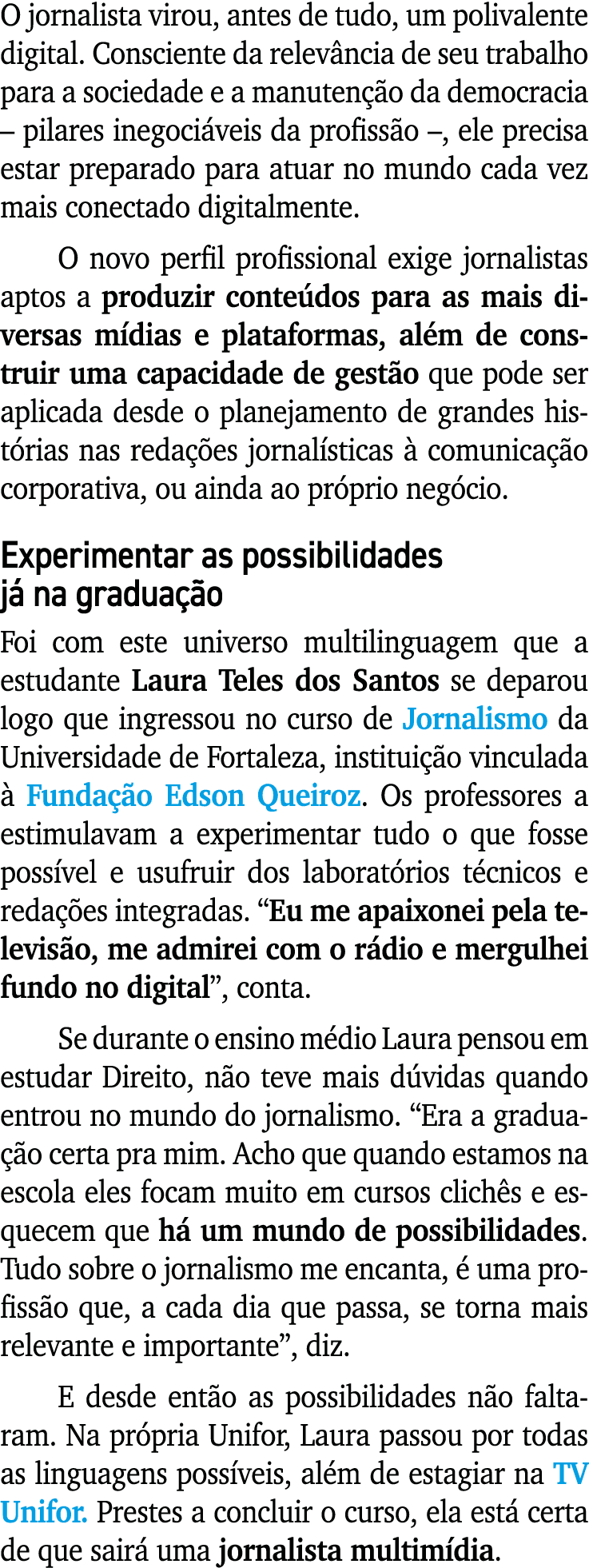 O jornalista virou, antes de tudo, um polivalente digital. Consciente da relev ncia de seu trabalho para a sociedade ...