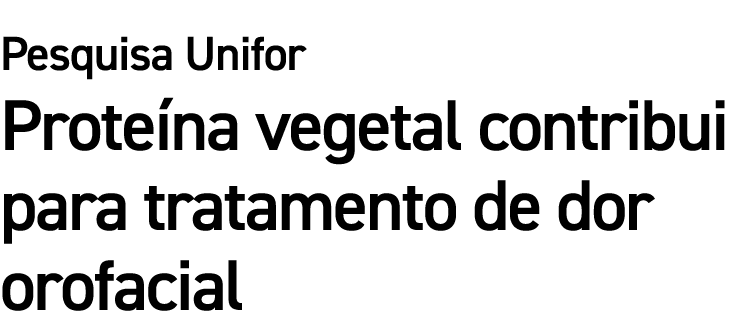 Pesquisa Unifor Prote na vegetal contribui para tratamento de dor orofacial