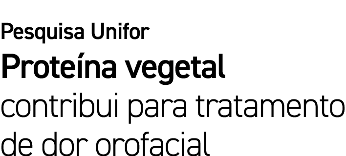 Pesquisa Unifor Prote na vegetal contribui para tratamento de dor orofacial