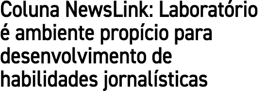 Coluna NewsLink: Laborat rio  ambiente prop cio para desenvolvimento de habilidades jornal sticas