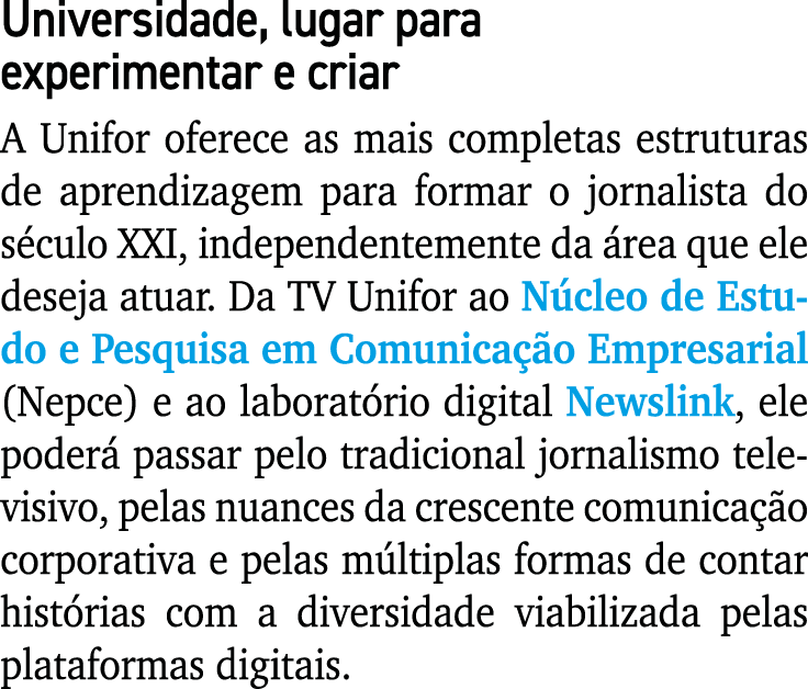 Universidade, lugar para experimentar e criar A Unifor oferece as mais completas estruturas de aprendizagem para form...