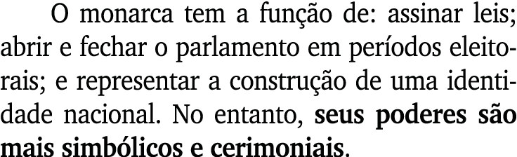 O monarca tem a fun o de: assinar leis; abrir e fechar o parlamento em per odos eleitorais; e representar a constru ...