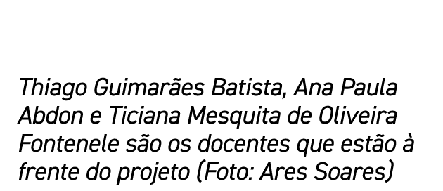 Thiago Guimar es Batista, Ana Paula Abdon e Ticiana Mesquita de Oliveira Fontenele s o os docentes que est o  frente...