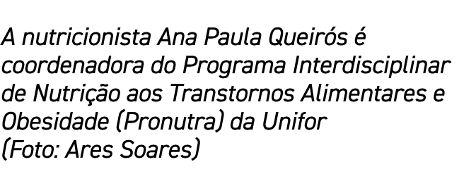 A nutricionista Ana Paula Queir s  coordenadora do Programa Interdisciplinar de Nutri  o aos Transtornos Alimentares...