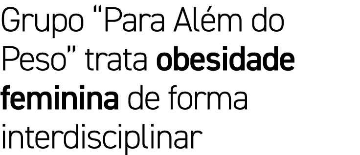 Grupo “Para Al m do Peso” trata obesidade feminina de forma interdisciplinar