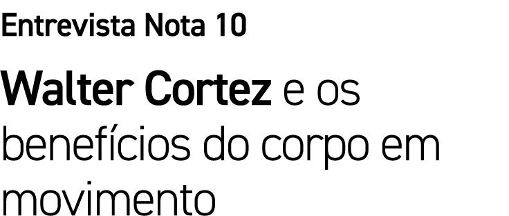 Entrevista Nota 10 Walter Cortez e os benef cios do corpo em movimento
