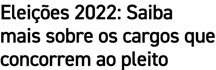 Elei es 2022: Saiba mais sobre os cargos que concorrem ao pleito