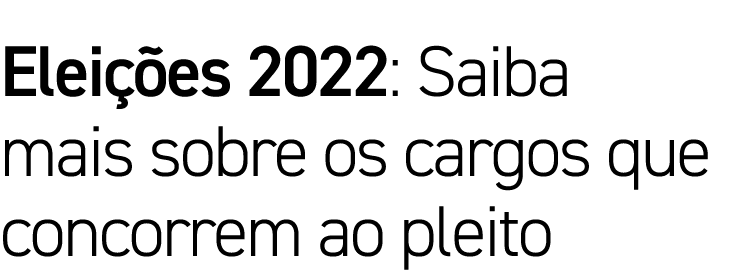 Elei es 2022: Saiba mais sobre os cargos que concorrem ao pleito