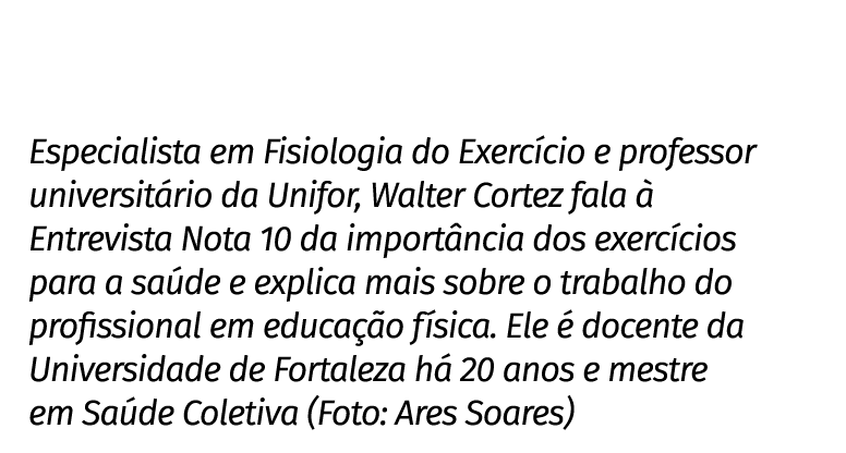 Especialista em Fisiologia do Exerc cio e professor universit rio da Unifor, Walter Cortez fala  Entrevista Nota 10 ...