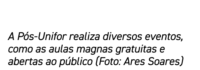 A P s-Unifor realiza diversos eventos, como as aulas magnas gratuitas e abertas ao p blico (Foto: Ares Soares)