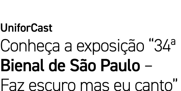 UniforCast Conhe a a exposi o “34ª Bienal de S o Paulo – Faz escuro mas eu canto”