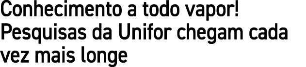 Conhecimento a todo vapor! Pesquisas da Unifor chegam cada vez mais longe
