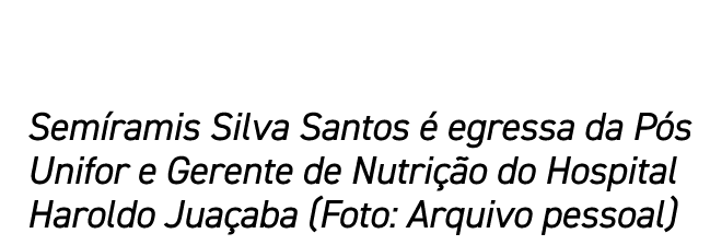 Sem ramis Silva Santos  egressa da P s Unifor e Gerente de Nutri  o do Hospital Haroldo Jua aba (Foto: Arquivo pessoal)