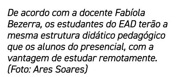 De acordo com a docente Fab ola Bezerra, os estudantes do EAD ter o a mesma estrutura did tico pedag gico que os alun...