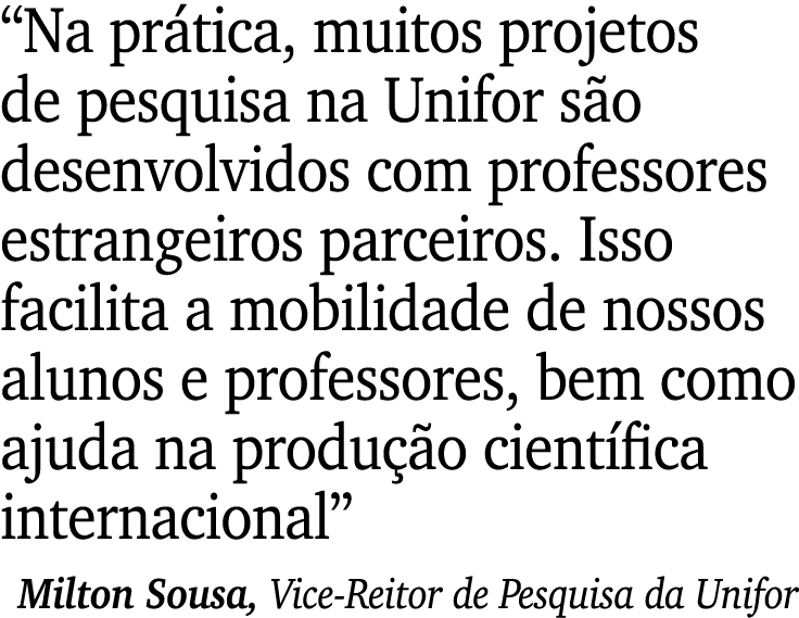 “Na pr tica, muitos projetos de pesquisa na Unifor s o desenvolvidos com professores estrangeiros parceiros. Isso fac...