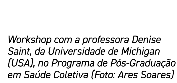 Workshop com a professora Denise Saint, da Universidade de Michigan (USA), no Programa de P s-Gradua o em Sa de Cole...