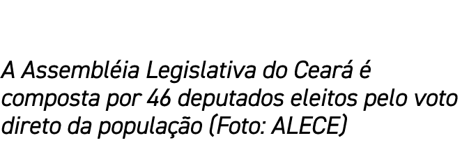 A Assembl ia Legislativa do Cear   composta por 46 deputados eleitos pelo voto direto da popula  o (Foto: ALECE)