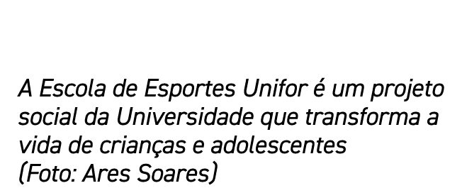 A Escola de Esportes Unifor  um projeto social da Universidade que transforma a vida de crian as e adolescentes (Fot...