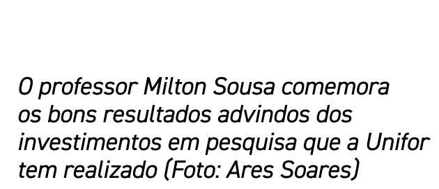 O professor Milton Sousa comemora os bons resultados advindos dos investimentos em pesquisa que a Unifor tem realizad...