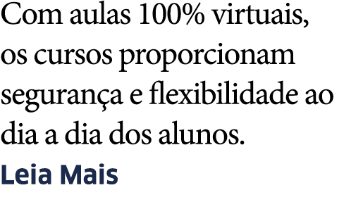 Com aulas 100% virtuais, os cursos proporcionam seguran a e flexibilidade ao dia a dia dos alunos  Leia Mais