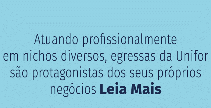  Atuando profissionalmente em nichos diversos, egressas da Unifor s o protagonistas dos seus pr prios neg cios Leia Mais